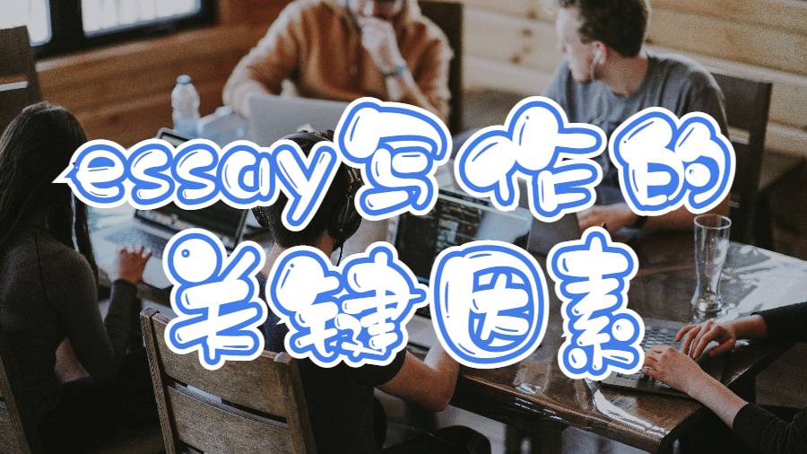 留學生完成一篇優秀essay寫作的關鍵因素是什么？