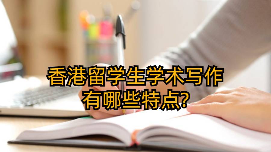 香港留學(xué)生學(xué)術(shù)寫作有哪些特點?