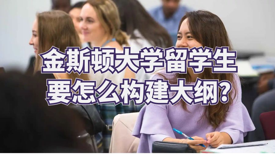 金斯頓大學(xué)留學(xué)生要怎么構(gòu)建大綱?
