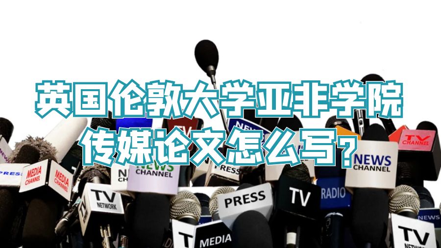 英國倫敦大學(xué)亞非學(xué)院傳媒論文怎么寫?