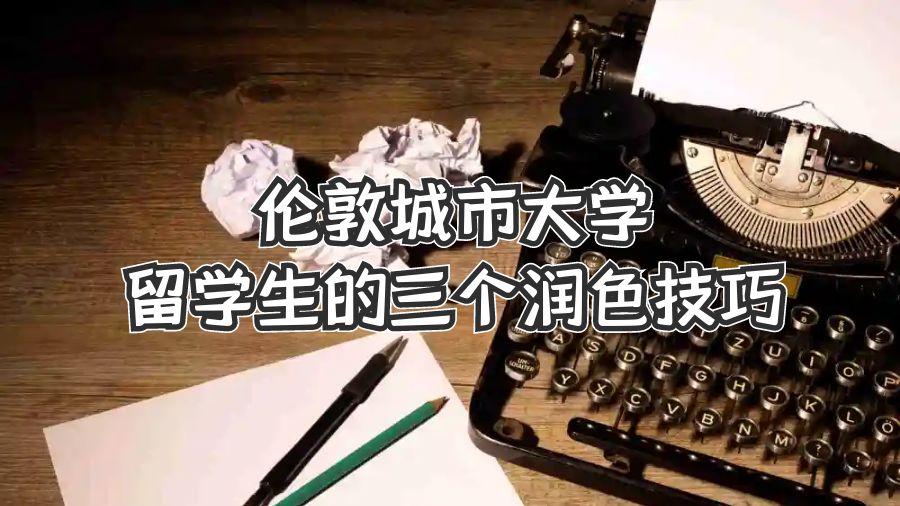 倫敦城市大學留學生的三個潤色技巧