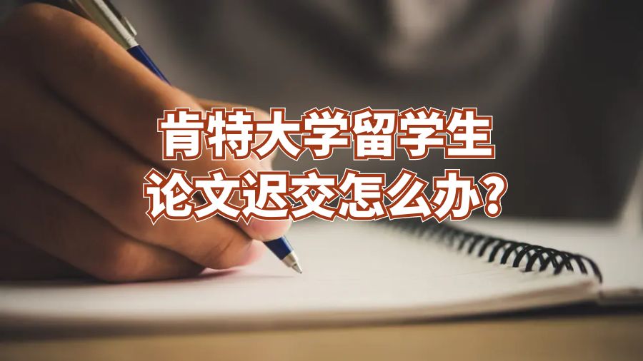 肯特大學留學生論文遲交怎么辦?