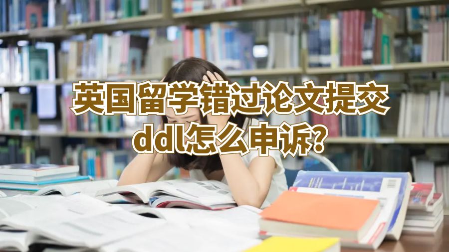 英國留學錯過論文提交ddl怎么申訴?