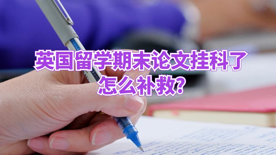英國留學期末論文掛科了怎么補救?