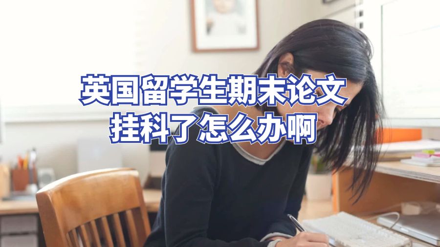 英國留學生期末論文掛科了怎么辦啊