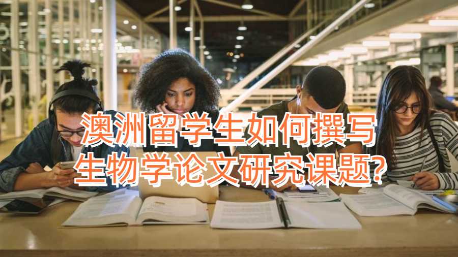 澳洲留學生如何撰寫生物學論文研究課題?