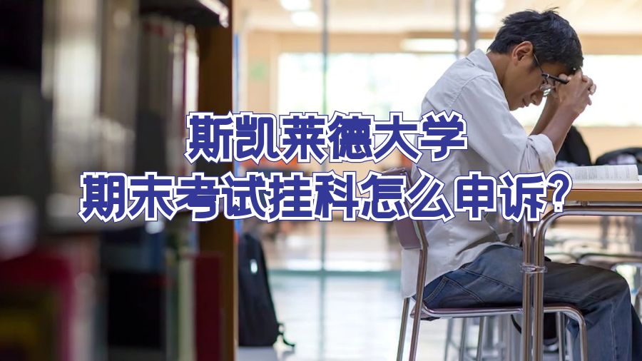 斯凱萊德大學期末考試掛科怎么申訴?