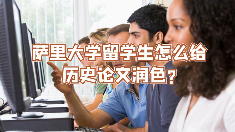 薩里大學留學生怎么給歷史論文潤色?