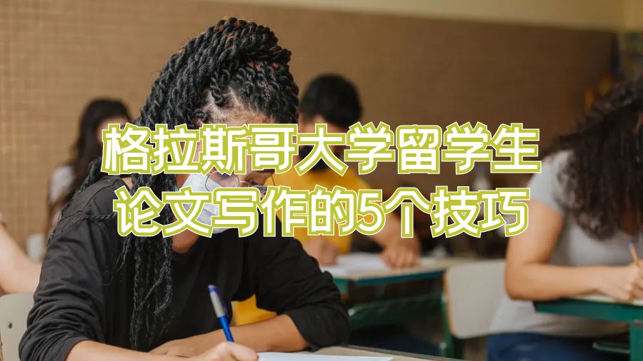 格拉斯哥大學留學生論文寫作的5個技巧