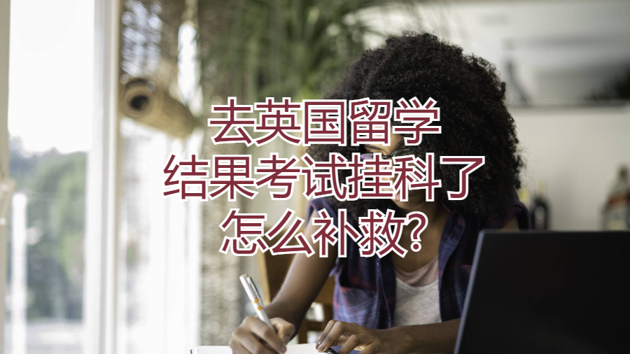 去英國留學結果考試掛科了怎么補救?