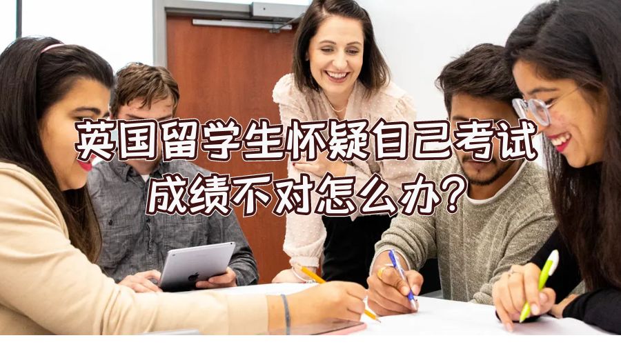 英國留學生懷疑自己考試成績不對怎么辦?