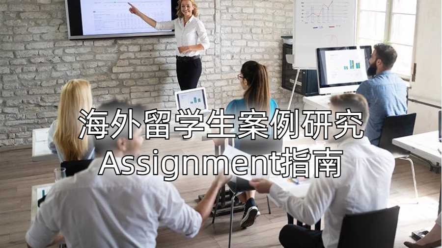 海外留學生案例研究Assignment指南