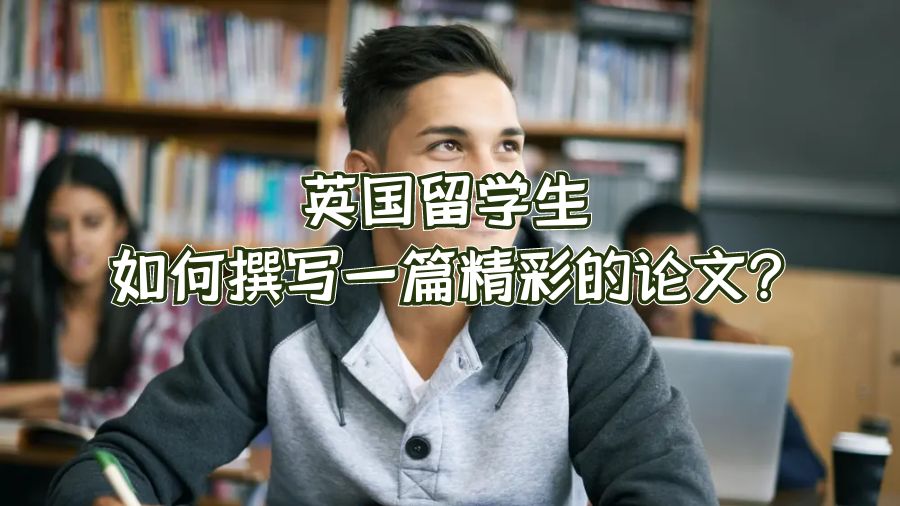 英國(guó)留學(xué)生如何撰寫(xiě)一篇精彩的論文?