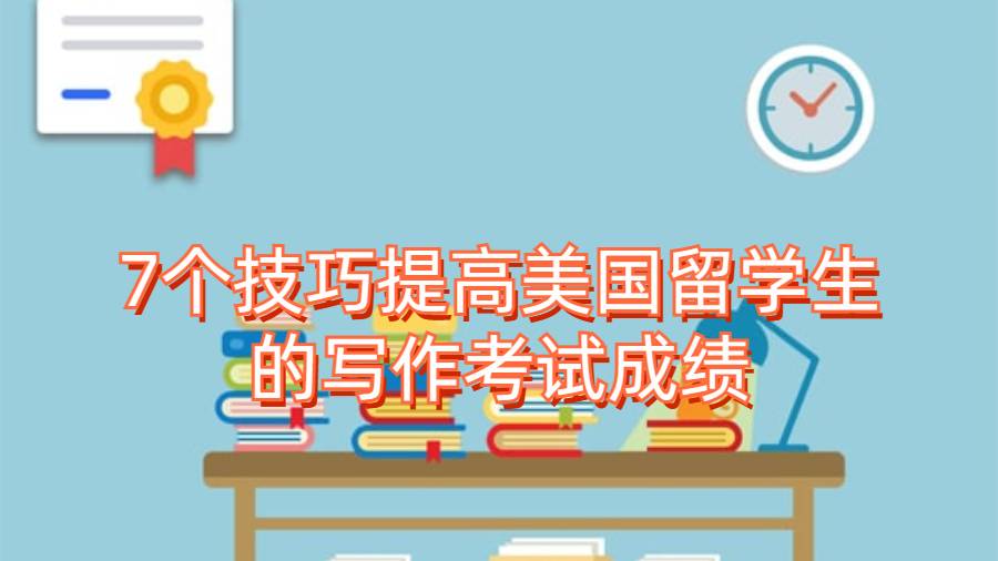 7個(gè)技巧提高美國留學(xué)生的寫作考試成績