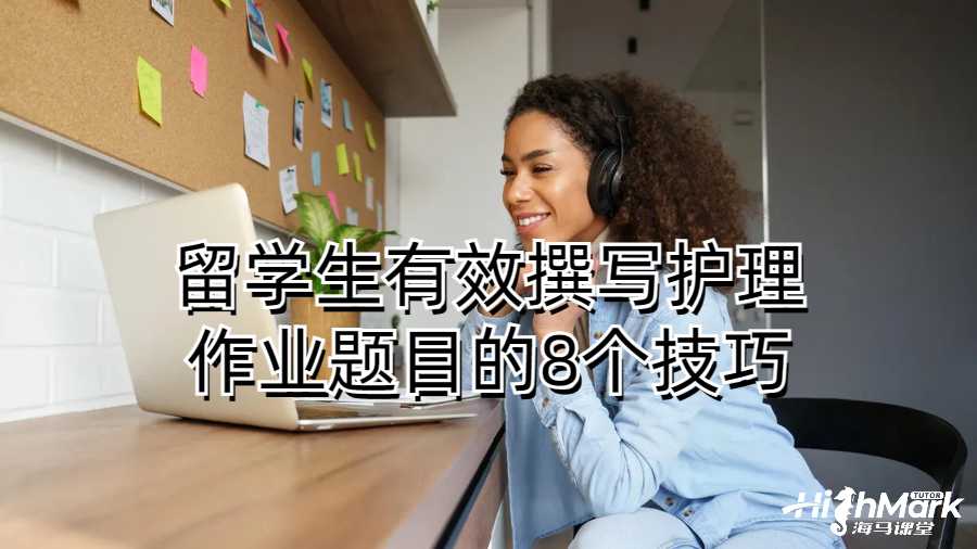 留學(xué)生有效撰寫護(hù)理作業(yè)題目的8個(gè)技巧