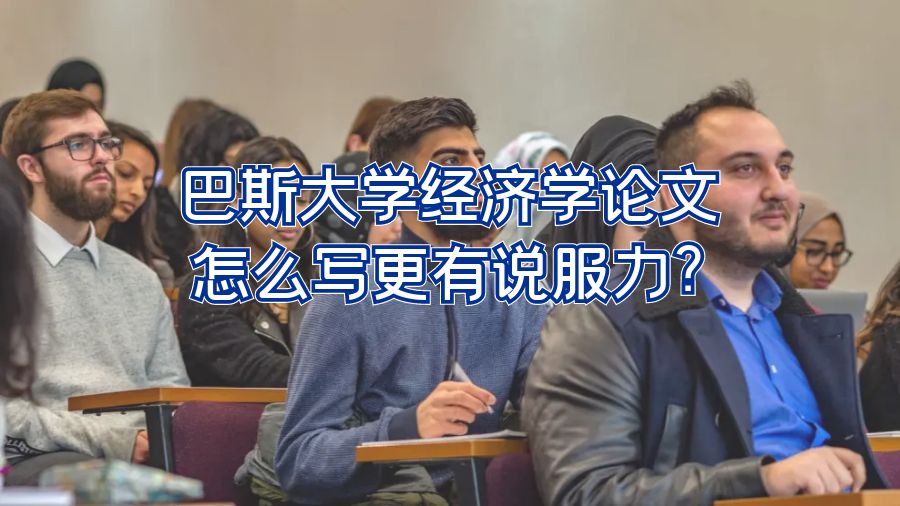 巴斯大學(xué)經(jīng)濟(jì)學(xué)論文怎么寫更有說服力?