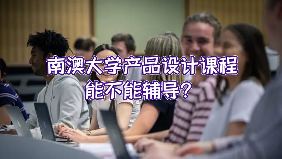 南澳大學(xué)產(chǎn)品設(shè)計課程能不能輔導(dǎo)？