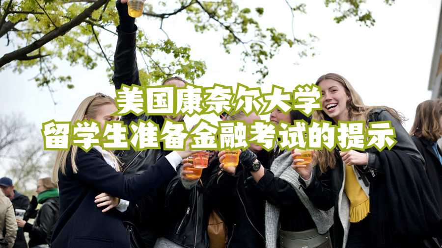 美國康奈爾大學(xué)留學(xué)生準(zhǔn)備金融考試的提示