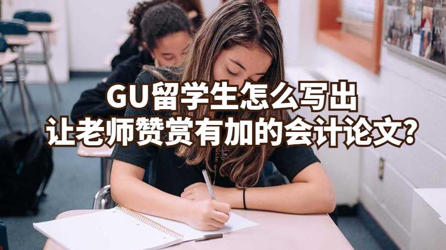GU留學生怎么寫出讓老師贊賞有加的會計論文?