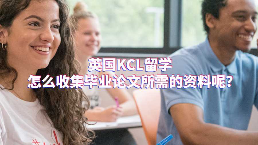 英國KCL留學(xué)怎么收集畢業(yè)論文所需的資料呢?