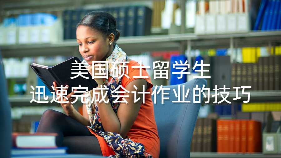 美國(guó)碩士留學(xué)生迅速完成會(huì)計(jì)作業(yè)的技巧