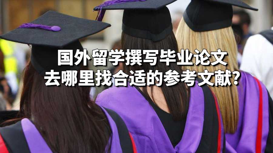 國外留學(xué)撰寫畢業(yè)論文去哪里找合適的參考文獻(xiàn)?