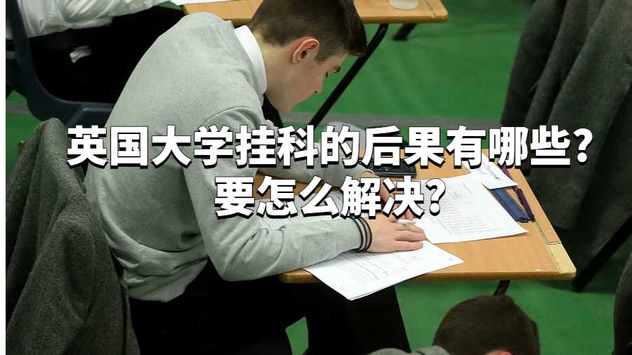 英國(guó)大學(xué)掛科的后果有哪些?要怎么解決?