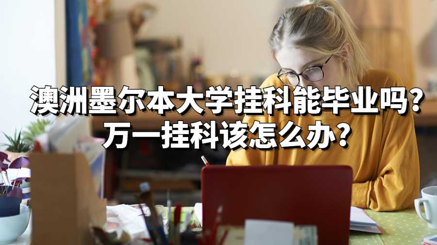 澳洲墨爾本大學掛科能畢業嗎?萬一掛科該怎么辦?
