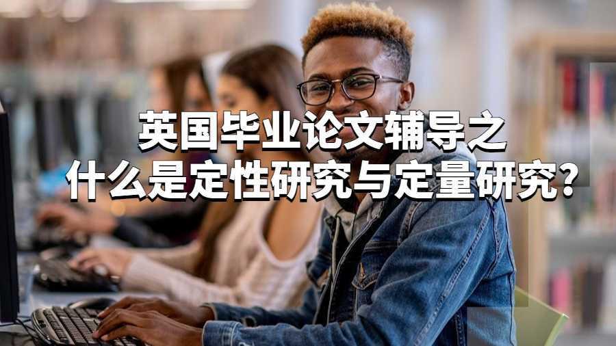 英國畢業(yè)論文輔導(dǎo)之什么是定性研究與定量研究?