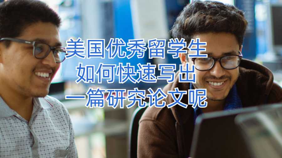 美國優(yōu)秀留學(xué)生如何快速寫出一篇研究論文呢