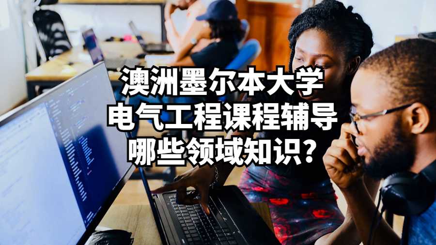 澳洲墨爾本大學(xué)電氣工程課程輔導(dǎo)哪些領(lǐng)域知識?
