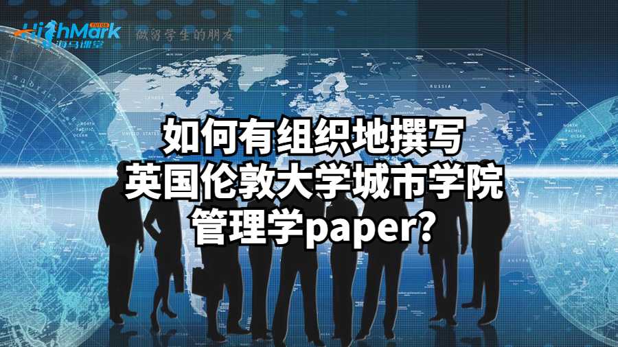 如何有組織地撰寫英國倫敦大學(xué)城市學(xué)院管理學(xué)paper?