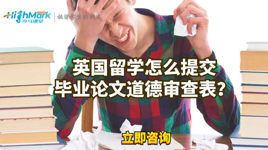 英國(guó)留學(xué)怎么提交畢業(yè)論文道德審查表？
