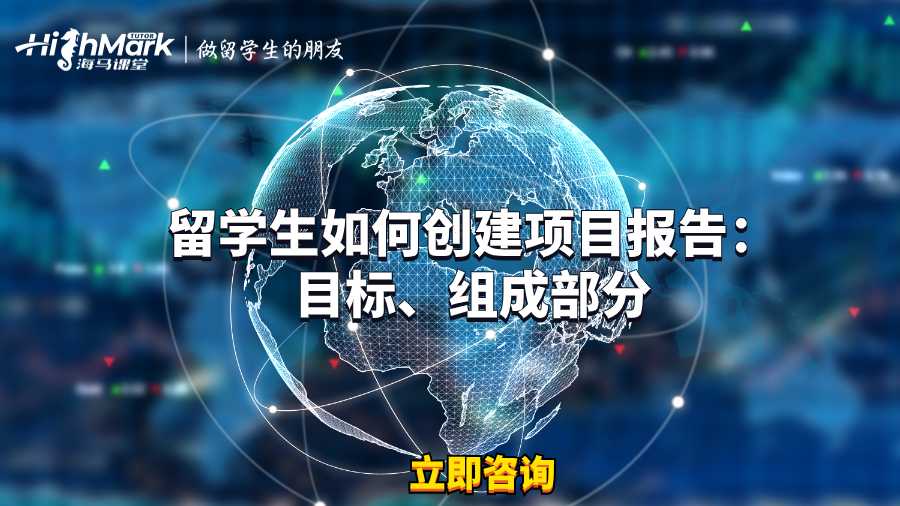 留學(xué)生如何創(chuàng)建項(xiàng)目報(bào)告：目標(biāo)、組成部分