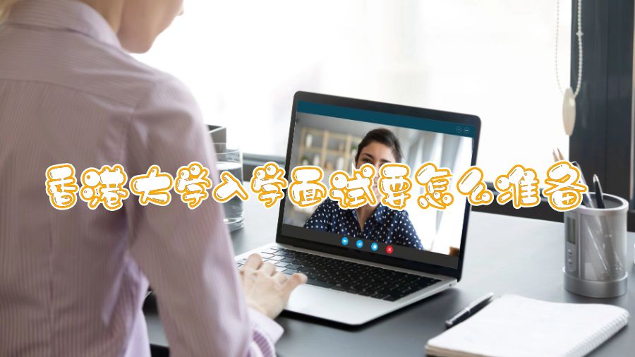 香港大學(xué)入學(xué)面試要怎么準備