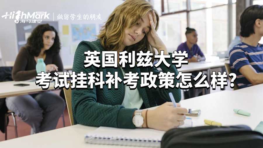 英國(guó)利茲大學(xué)考試掛科補(bǔ)考政策怎么樣?