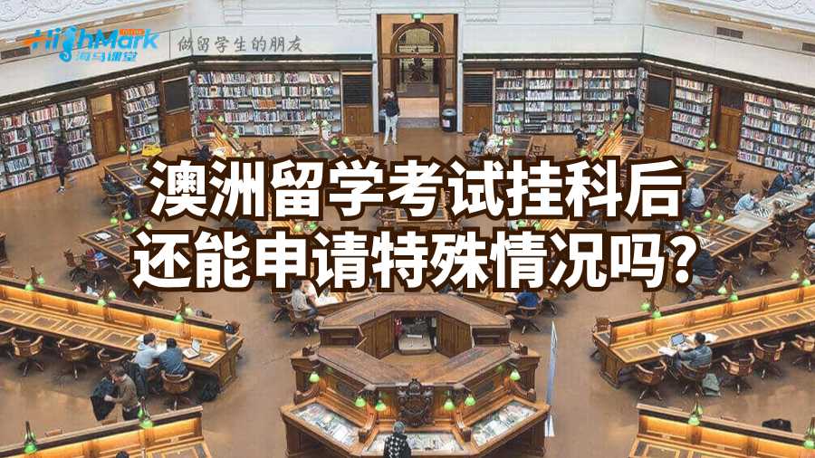 澳洲留學考試掛科后還能申請特殊情況嗎?