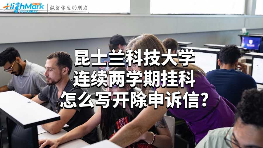昆士蘭科技大學連續兩學期掛科怎么寫開除申訴信?
