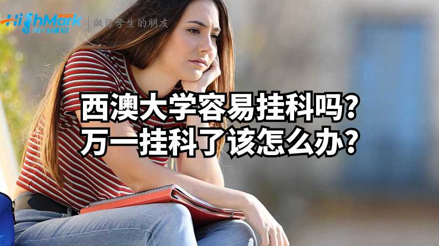 西澳大學容易掛科嗎?萬一掛科了該怎么辦?