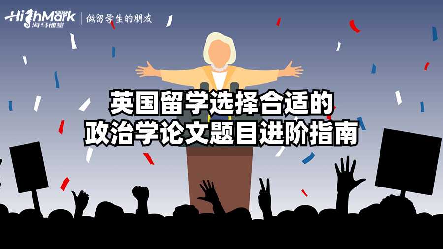 英國留學(xué)選擇合適的政治學(xué)論文題目進(jìn)階指南
