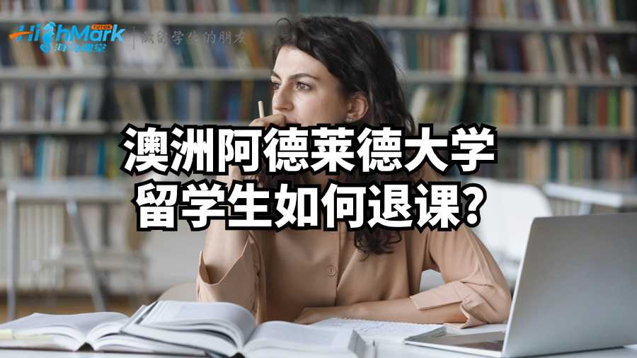 澳洲阿德萊德大學留學生如何退課?