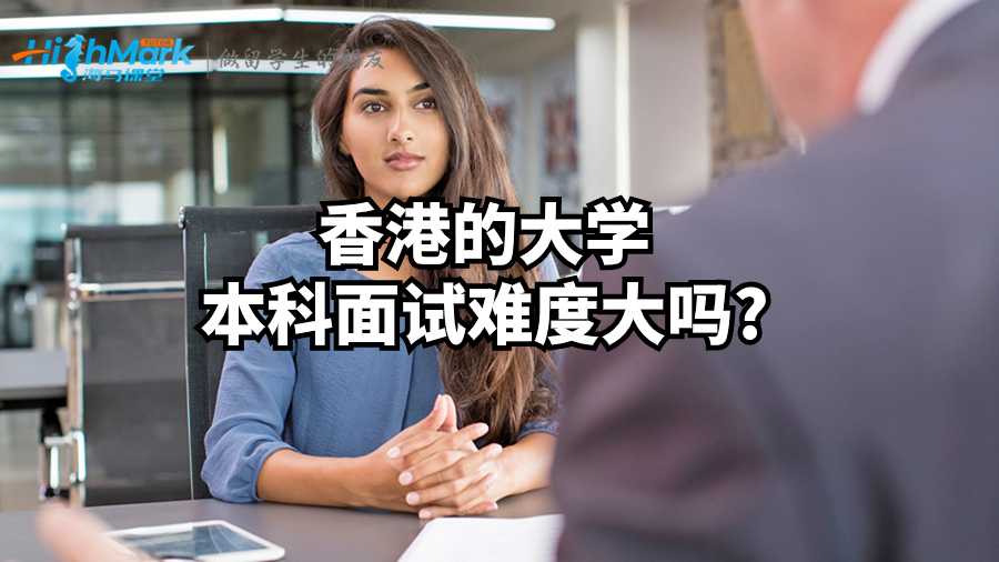 香港的大學本科面試難度大嗎?