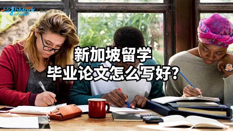 新加坡留學(xué)畢業(yè)論文怎么寫(xiě)好?