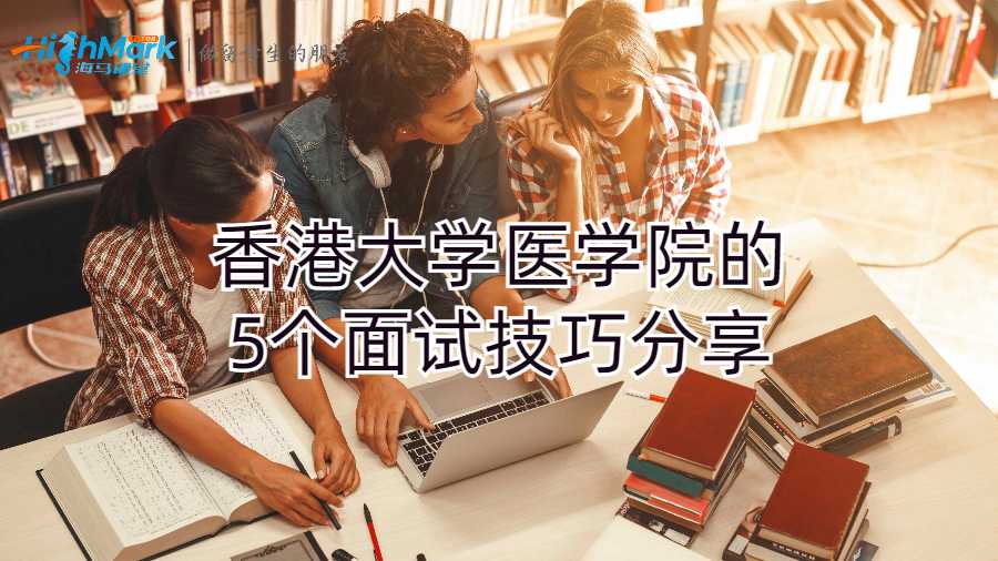 香港大學(xué)醫(yī)學(xué)院的5個面試技巧分享