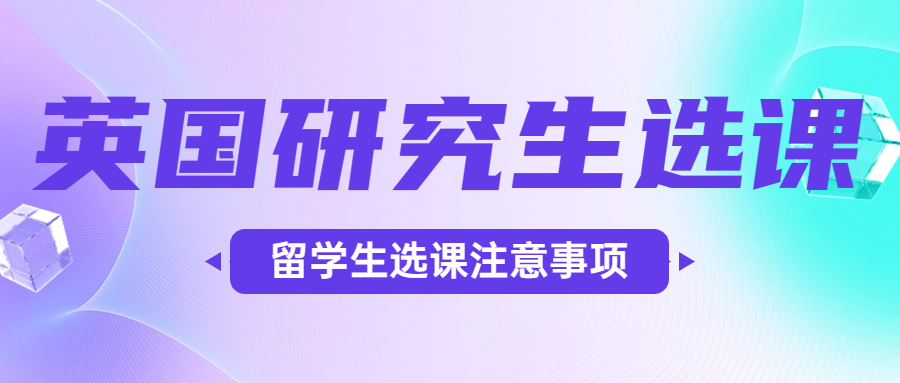 英國(guó)研究生選課有哪些注意事項(xiàng)