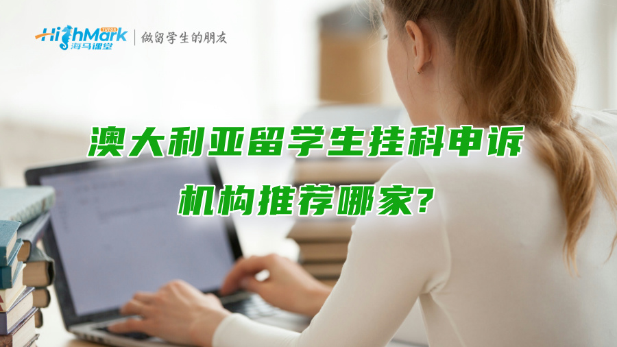 澳大利亞留學生掛科申訴機構推薦哪家?