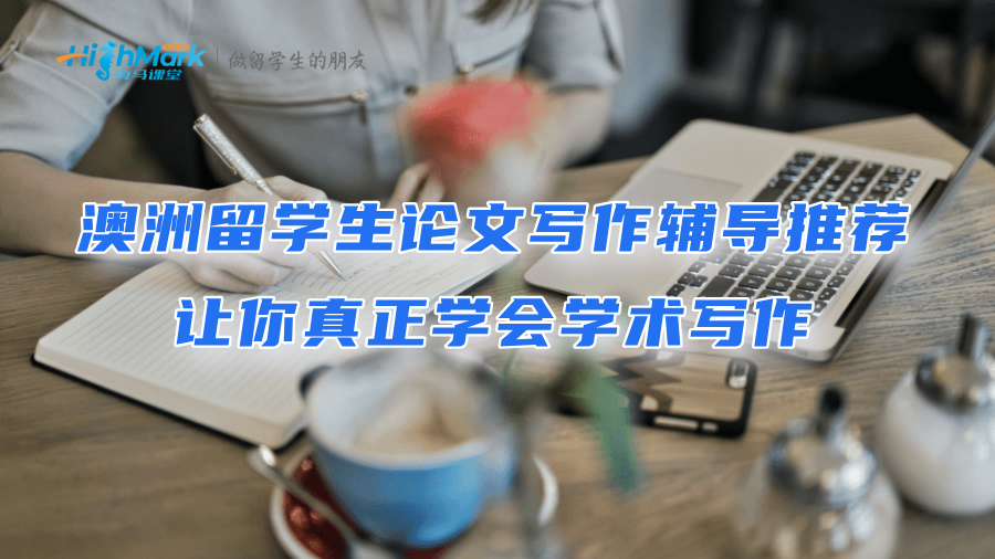 澳洲留學(xué)生論文寫作輔導(dǎo)推薦：讓你真正學(xué)會(huì)學(xué)術(shù)寫作