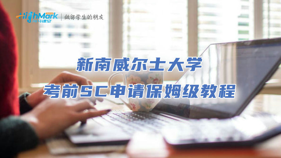 新南威爾士大學(xué)考前SC申請(qǐng)保姆級(jí)教程