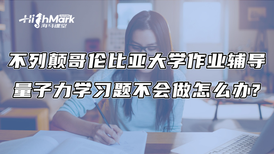 不列顛哥倫比亞大學作業輔導：量子力學習題不會做怎么辦?