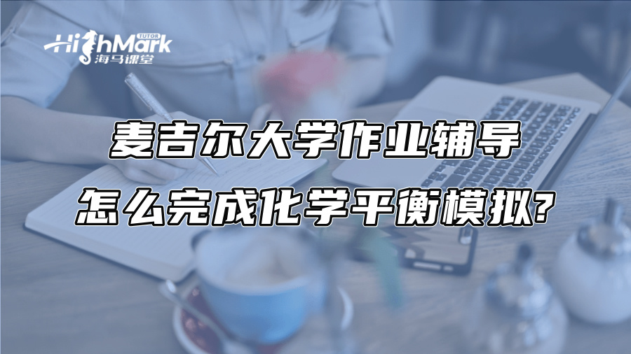 麥吉爾大學(xué)作業(yè)輔導(dǎo)：怎么完成化學(xué)平衡模擬?